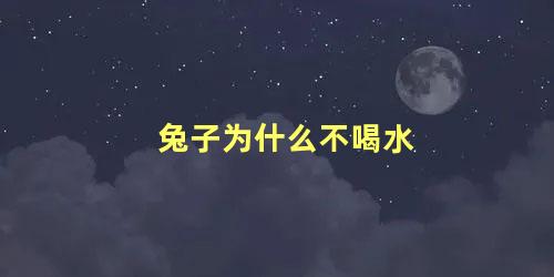 兔子为什么不喝水