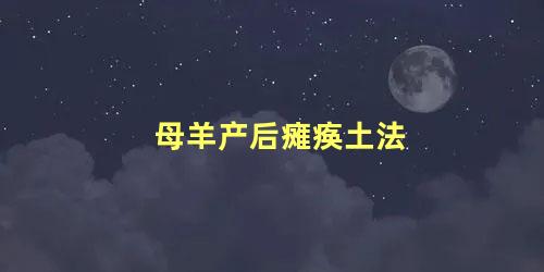 母羊产后瘫痪土法