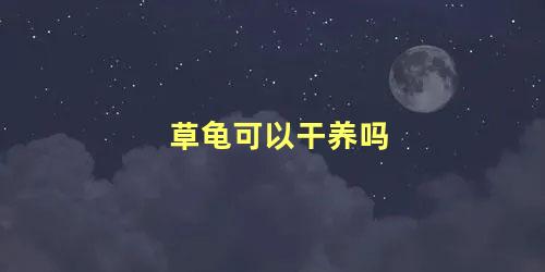 草龟可以干养吗