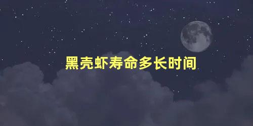 黑壳虾寿命多长时间